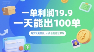 一单利润19.9 一天能出100单，每天发发图片，小白也能月入过1W【揭秘】-康仁安资源