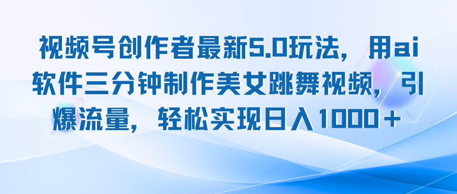 视频号创作者最新5.0玩法，用ai软件三分钟制作美女跳舞视频 实现日入1000+-康仁安资源