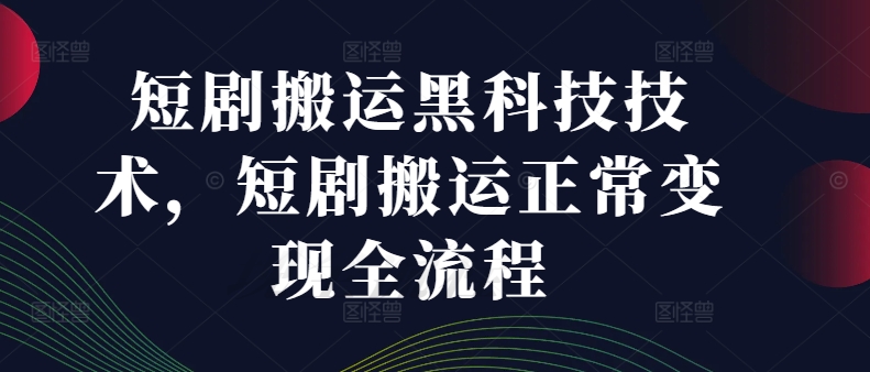 短剧搬运黑科技技术，短剧搬运正常变现全流程-康仁安资源