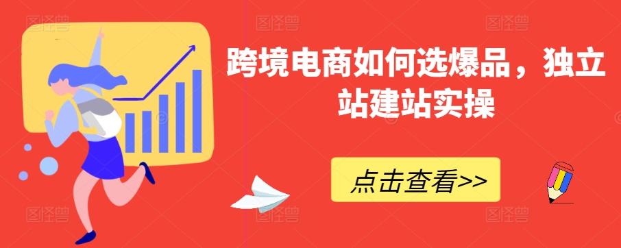 跨境电商如何选爆品，独立站建站实操-康仁安资源