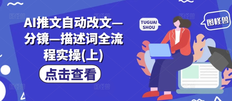 AI推文自动改文—分镜—描述词全流程实操(上)-康仁安资源