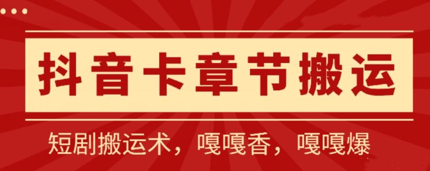 抖音卡章节搬运：短剧搬运术，百分百过抖，一比一搬运，只能安卓【揭秘】-康仁安资源