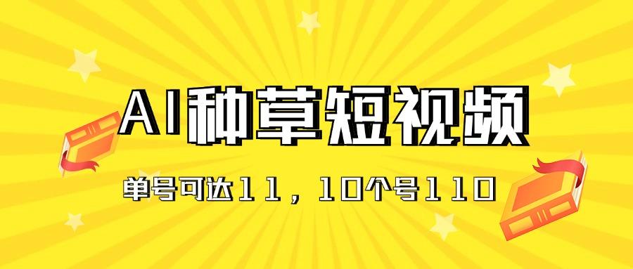 AI种草单账号日收益11元(抖音，快手，视频号-康仁安资源