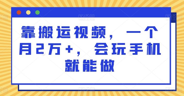 靠搬运视频，一个月2万+，会玩手机就能做-康仁安资源