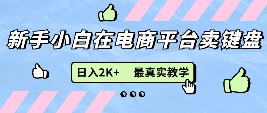 新手小白在电商平台卖键盘，日入2K+最真实教学-康仁安资源