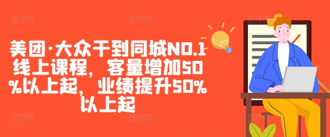 美团·大众干到同城NO.1线上课程，客量增加50%以上起，业绩提升50%以上起-康仁安资源
