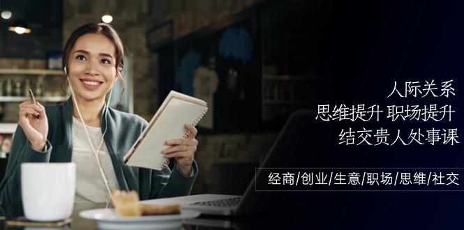 人际关系思维提升职场提升，结交贵人处事课：经商/创业/生意/职场/思维-康仁安资源