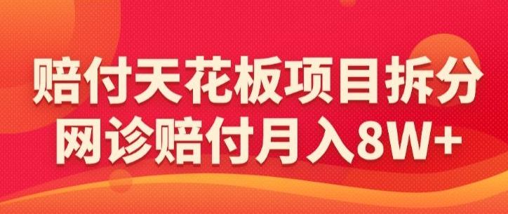 赔付天花板项目拆分，网诊赔付月入8W+-【仅揭秘】-康仁安资源