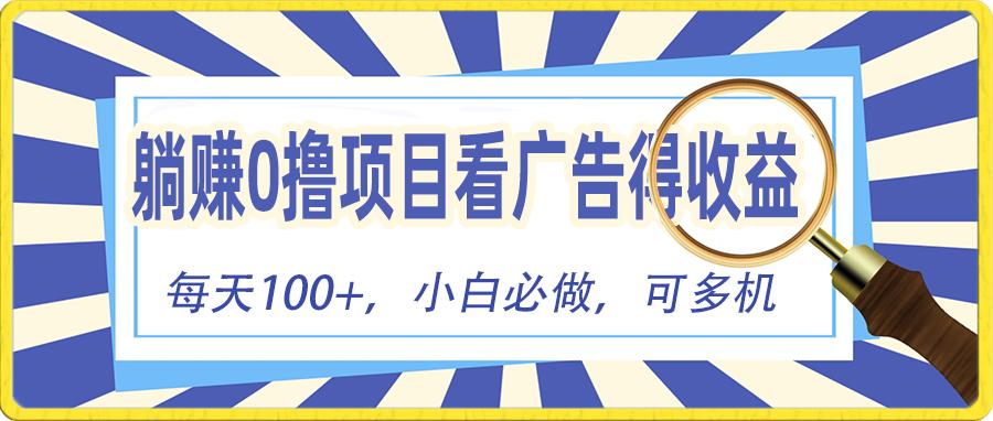 躺赚零撸项目，看广告赚红包，零门槛提现，秒到账，单机每日100+-康仁安资源