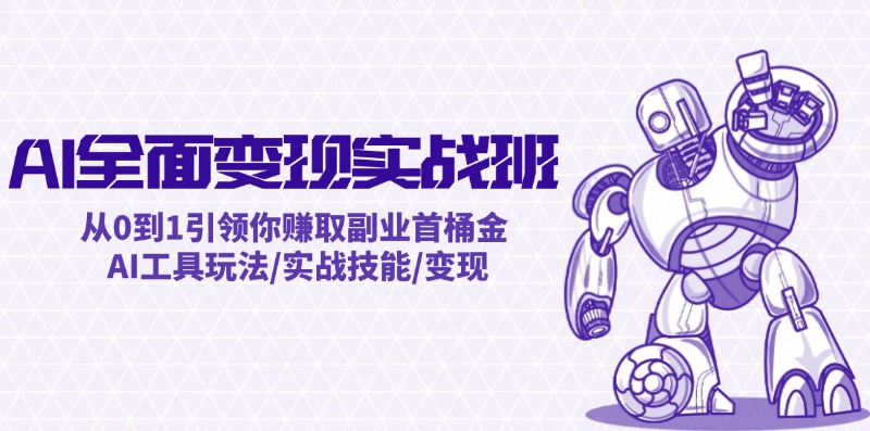 AI全面变现实操班：从0到1引领你赚取副业首桶金 AI工具玩法/实战技能/变现-康仁安资源