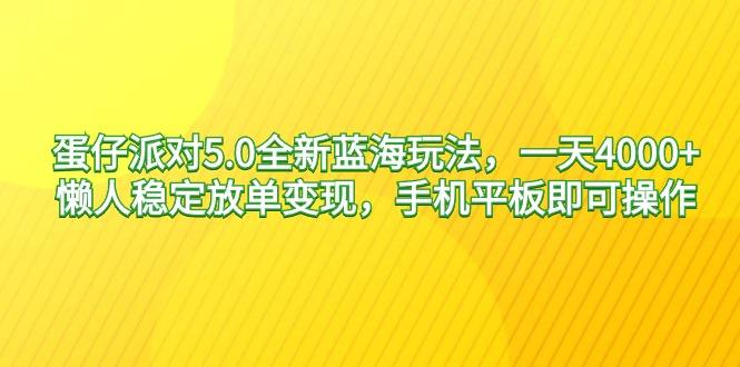 蛋仔派对5.0全新蓝海玩法，一天4000+，懒人稳定放单变现，手机平板即可...-康仁安资源