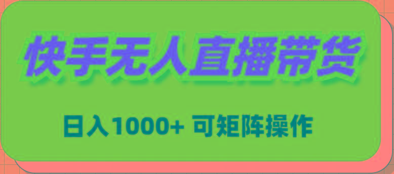 (9542期)快手无人直播带货，新手日入1000+ 可矩阵操作-康仁安资源