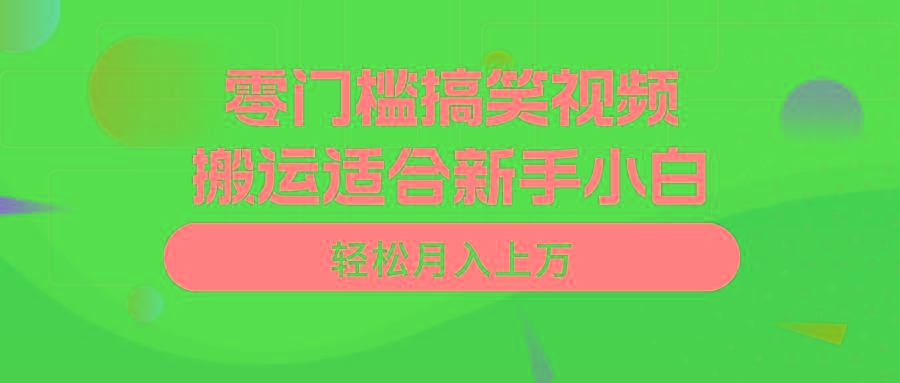 零门槛搞笑视频搬运，轻松月入上万，适合新手小白-康仁安资源