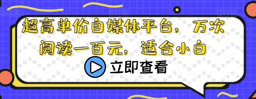 超高单价自媒体平台，万次阅读一百元，适合小白-康仁安资源