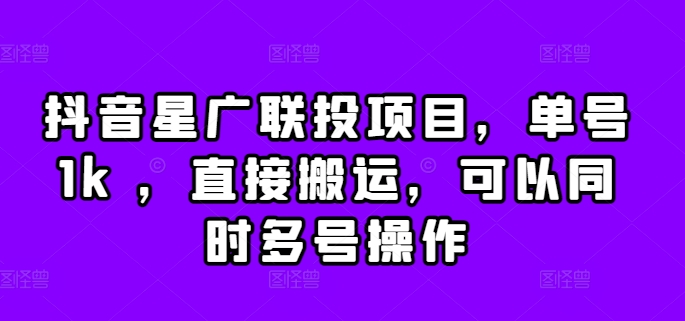 抖音星广联投项目，单号1k ，直接搬运，可以同时多号操作【揭秘】-康仁安资源