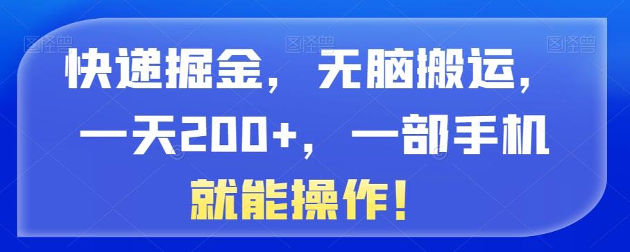 快递掘金，无脑搬运，一天200+，一部手机就能操作！-康仁安资源