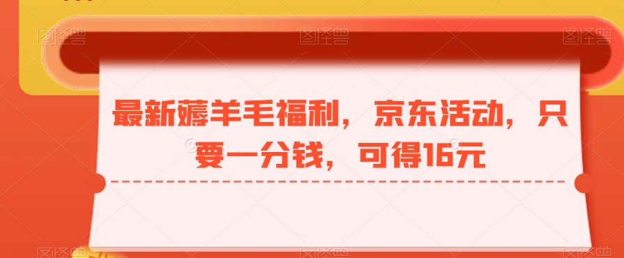 最新薅羊毛福利，京东活动，只要一分钱，可得16元-康仁安资源