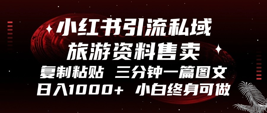 小红书引流私域旅游资料售卖，复制粘贴，三分钟一篇图文，日入1000+，...-康仁安资源