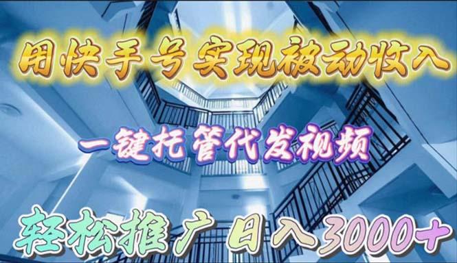 (9860期)用快手号实现被动收入，一键托管代发视频，轻松推广日入3000+-康仁安资源
