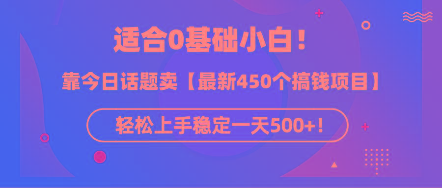 (9268期)适合0基础小白！靠今日话题卖【最新450个搞钱方法】轻松上手稳定一天500+！-康仁安资源