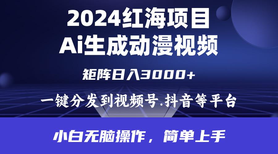 (9892期)2024年红海项目.通过ai制作动漫视频.每天几分钟。日入3000+.小白无脑操...-康仁安资源