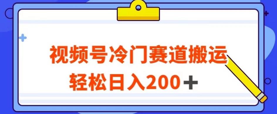 视频号最新冷门赛道搬运玩法，轻松日入200+【揭秘】-康仁安资源