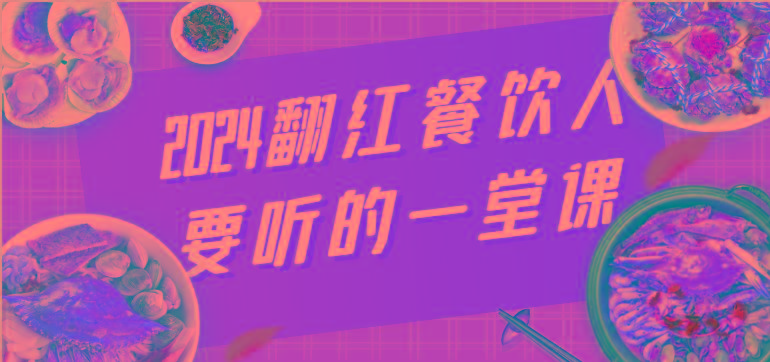2024翻红餐饮人要听的一堂课，包含三大板块：餐饮管理、流量干货、特别篇-康仁安资源