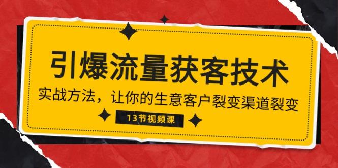 《引爆流量 获客技术》实战方法，让你的生意客户裂变渠道裂变(13节-康仁安资源