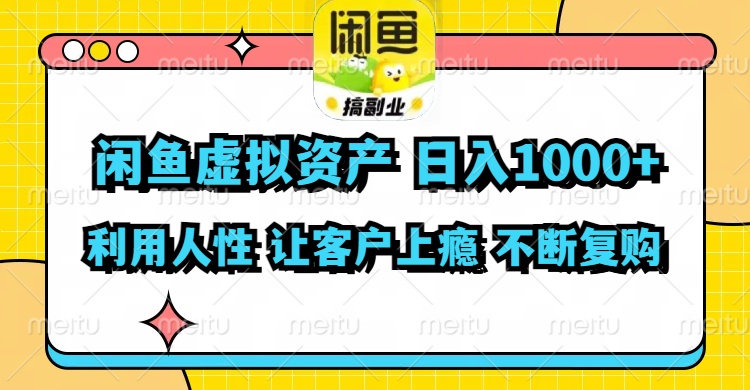 闲鱼虚拟资产  日入1000+ 利用人性 让客户上瘾 不停地复购-康仁安资源
