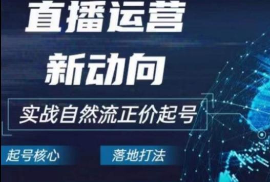 2024电商自然流起号，​直播运营新动向，实战自然流正价起号-康仁安资源