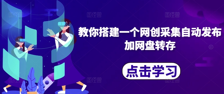 教你搭建一个网创采集自动发布加网盘转存-康仁安资源