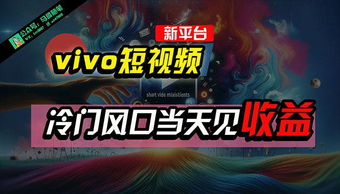 全新平台vivo短视频，新风口AI混剪无脑搬运，冷门风口当天见收益，7天…-康仁安资源