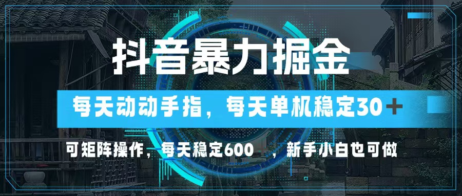 抖音暴力掘金,动动手指就可以,单机30+,可矩阵操作,每天稳定600+,...-康仁安资源