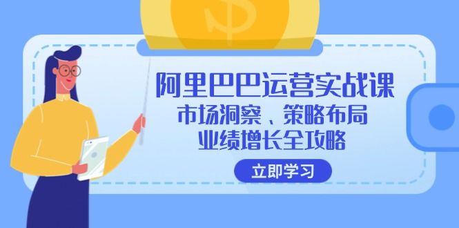 阿里巴巴运营实战课：市场洞察、策略布局、业绩增长全攻略-康仁安资源