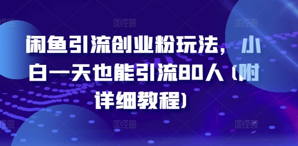 闲鱼引流创业粉玩法，小白一天也能引流80人(附详细教程)-康仁安资源