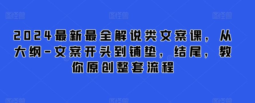 2024最新最全解说类文案课，从大纲-文案开头到铺垫，结尾，教你原创整套流程-康仁安资源