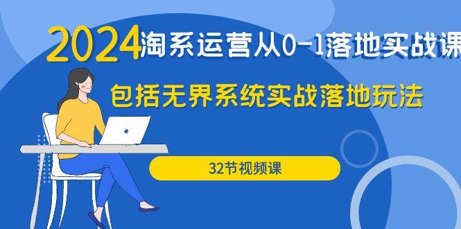 (9919期)2024·淘系运营从0-1落地实战课：包括无界系统实战落地玩法(32节)-康仁安资源