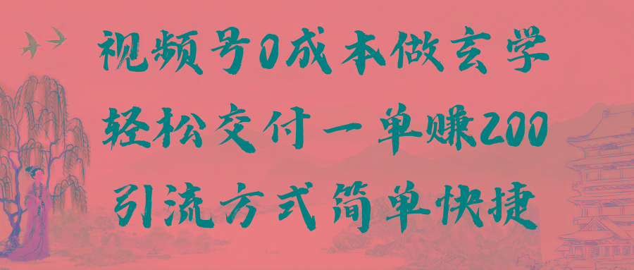 视频号0成本做玄学轻松交付一单赚200引流方式简单快捷(教程+软件)-康仁安资源