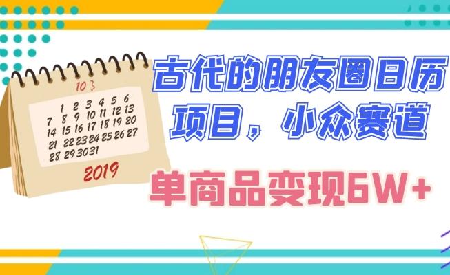 古代的朋友圈日历项目，小众赛道，单商品变现6W+-康仁安资源