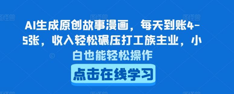 AI生成原创故事漫画，每天到账4-5张，收入轻松碾压打工族主业，小白也能轻松操作【揭秘】-康仁安资源