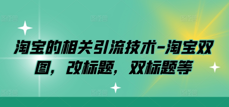 淘宝的相关引流技术-淘宝双图，改标题，双标题等-康仁安资源