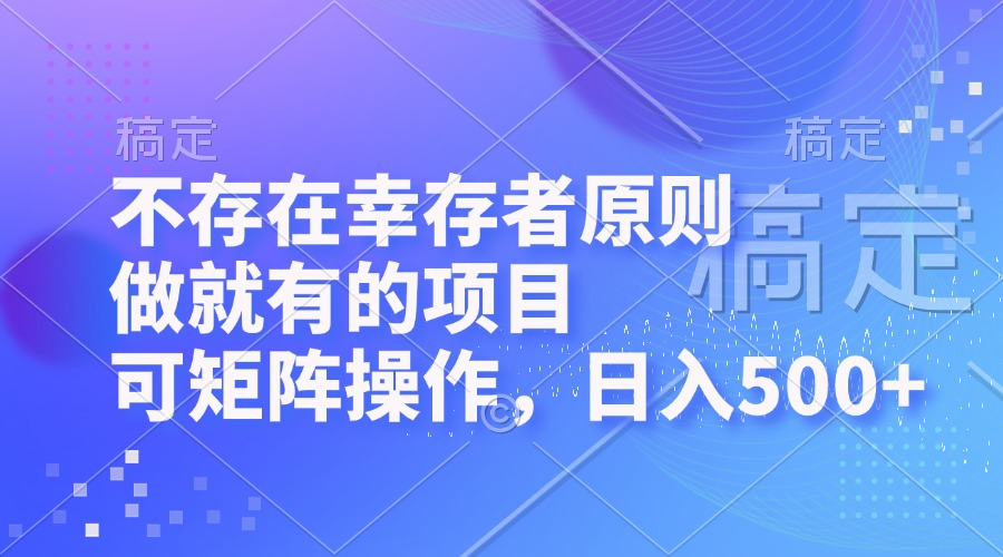 不存在幸存者原则,做就有的项目,可矩阵操作,日入500+-康仁安资源
