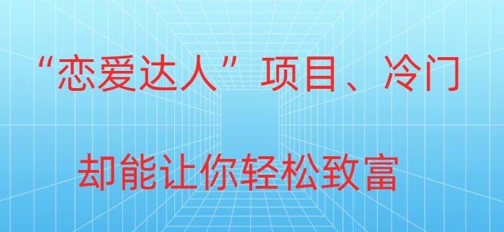冷门暴利“恋爱达人”项目，0门槛，轻松日入200+-康仁安资源