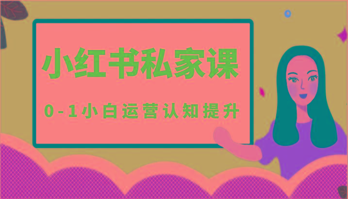小红薯(小红书)私家课-0-1小白运营认知提升-康仁安资源