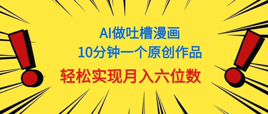 用AI做中式吐槽漫画，10分钟一个原创作品，轻松实现月入6位数-康仁安资源