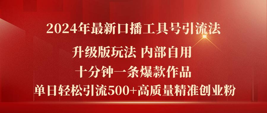 2024年最新升级版口播工具号引流法，十分钟一条爆款作品，日引流500+高...-康仁安资源