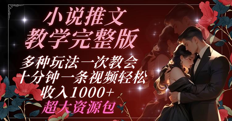 小说推文教学完整版 多种玩法一次教会 十分钟一条视频轻松收入1000+ 超大资源包-康仁安资源
