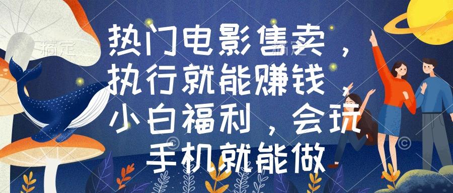 热门电影售卖，执行就能赚钱，小白福利，会玩手机就能做-康仁安资源