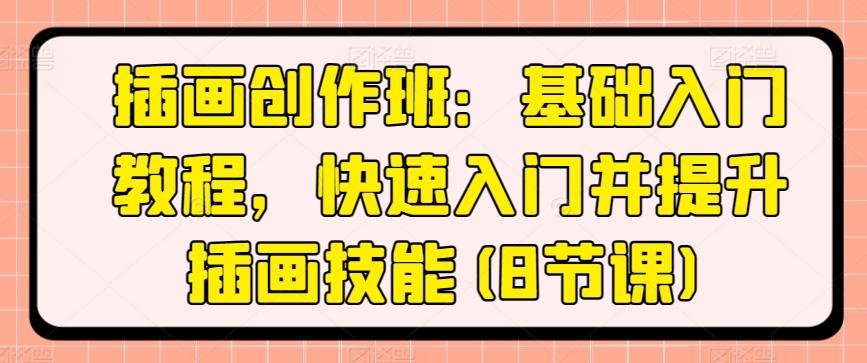 插画创作班：基础入门教程，快速入门并提升插画技能(8节课)-康仁安资源