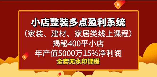 小店整装-多点盈利系统(家装、建材、家居类线上课程)揭秘400平小店年…-康仁安资源